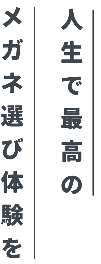 人生で最高のメガネ選び体験を